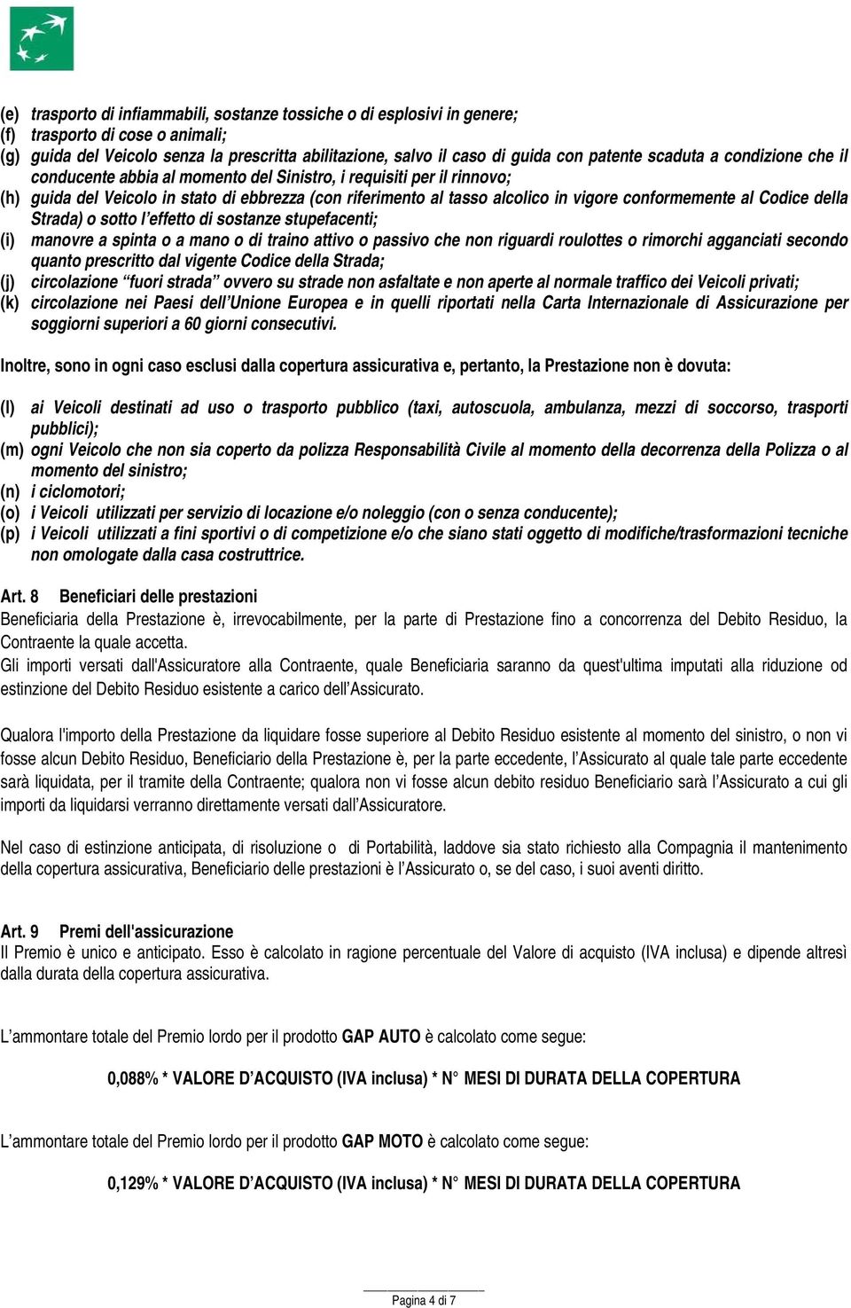 al Codice della Strada) o sotto l effetto di sostanze stupefacenti; (i) manovre a spinta o a mano o di traino attivo o passivo che non riguardi roulottes o rimorchi agganciati secondo quanto