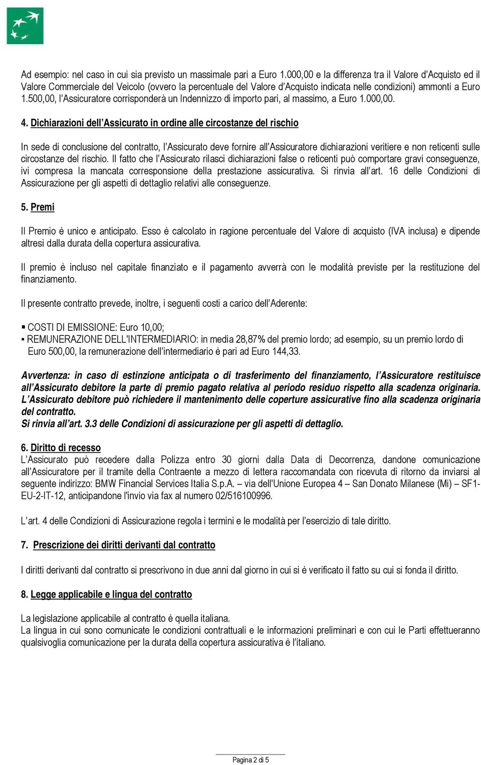 500,00, l Assicuratore corrisponderà un Indennizzo di importo pari, al massimo, a Euro 1.000,00. 4.