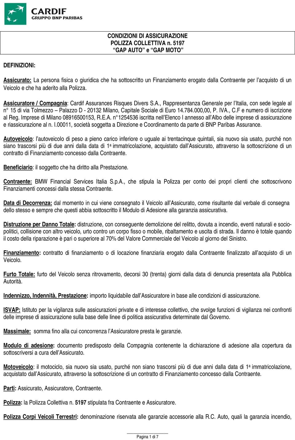 Polizza. Assicuratore / Compagnia: Cardif Assurances Risques Divers S.A., Rappresentanza Generale per l Italia, con sede legale al n 15 di via Tolmezzo Palazzo D - 20132 Milano, Capitale Sociale di Euro 14.