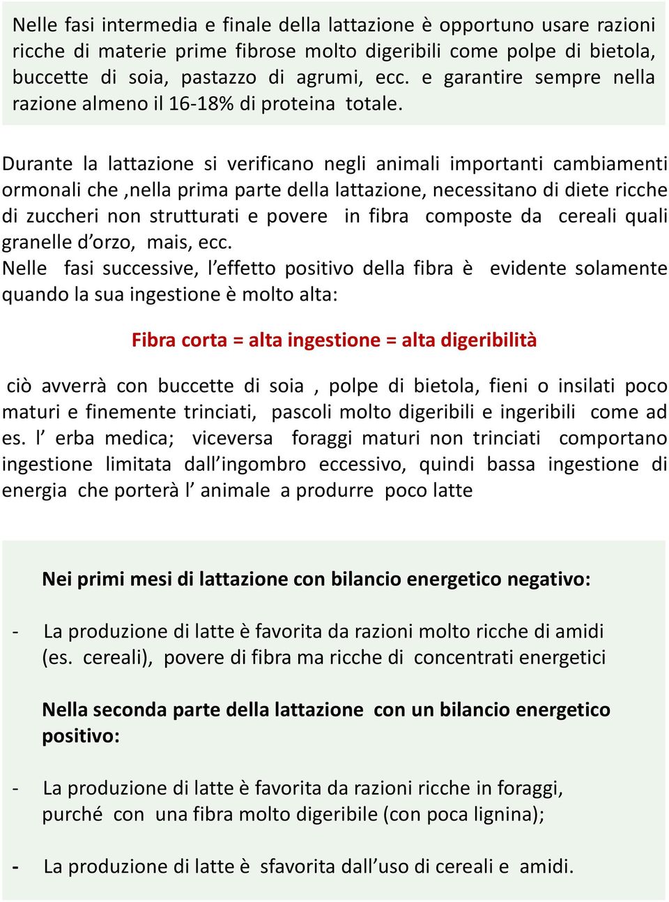 Durante la lattazione si verificano negli animali importanti cambiamenti ormonali che,nella prima parte della lattazione, necessitano di diete ricche di zuccheri non strutturati e povere in fibra