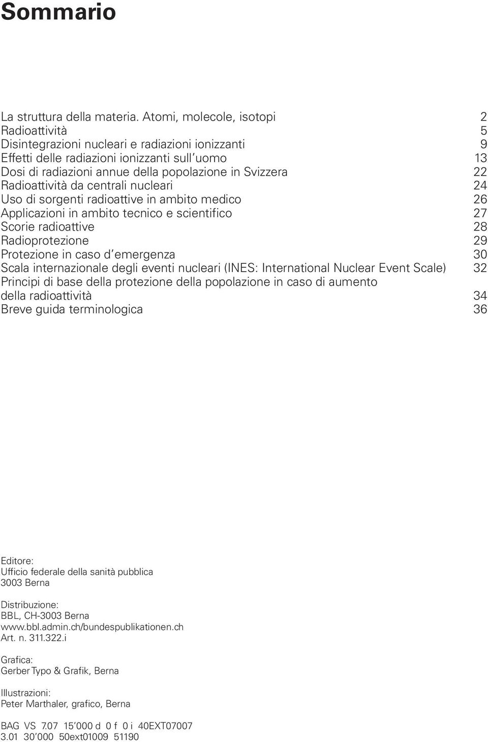 22 Radioattività da centrali nucleari 24 Uso di sorgenti radioattive in ambito medico 26 Applicazioni in ambito tecnico e scientifico 27 Scorie radioattive 28 Radioprotezione 29 Protezione in caso d