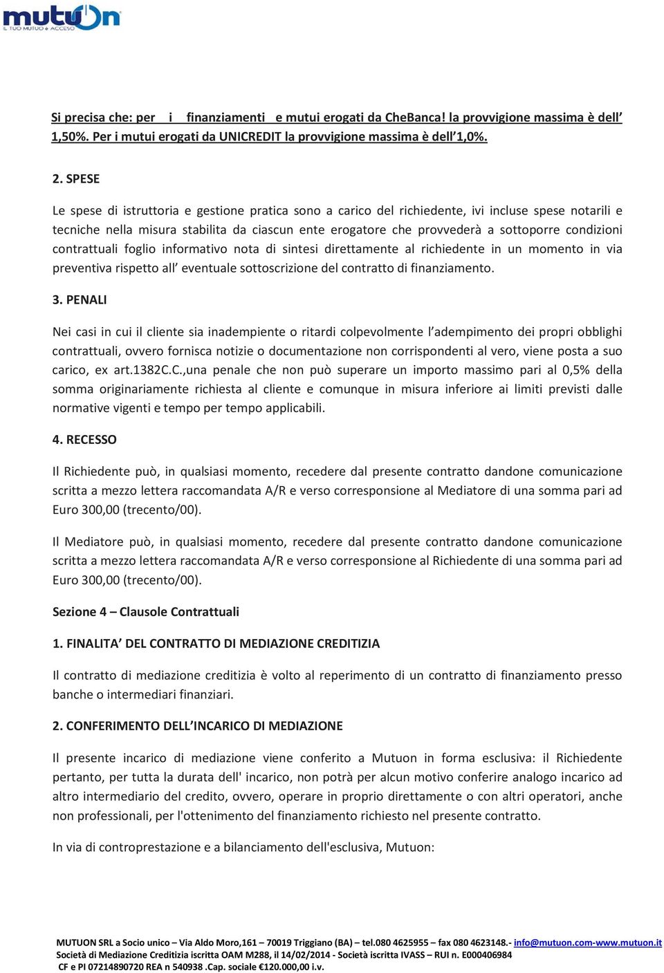 condizioni contrattuali foglio informativo nota di sintesi direttamente al richiedente in un momento in via preventiva rispetto all eventuale sottoscrizione del contratto di finanziamento. 3.