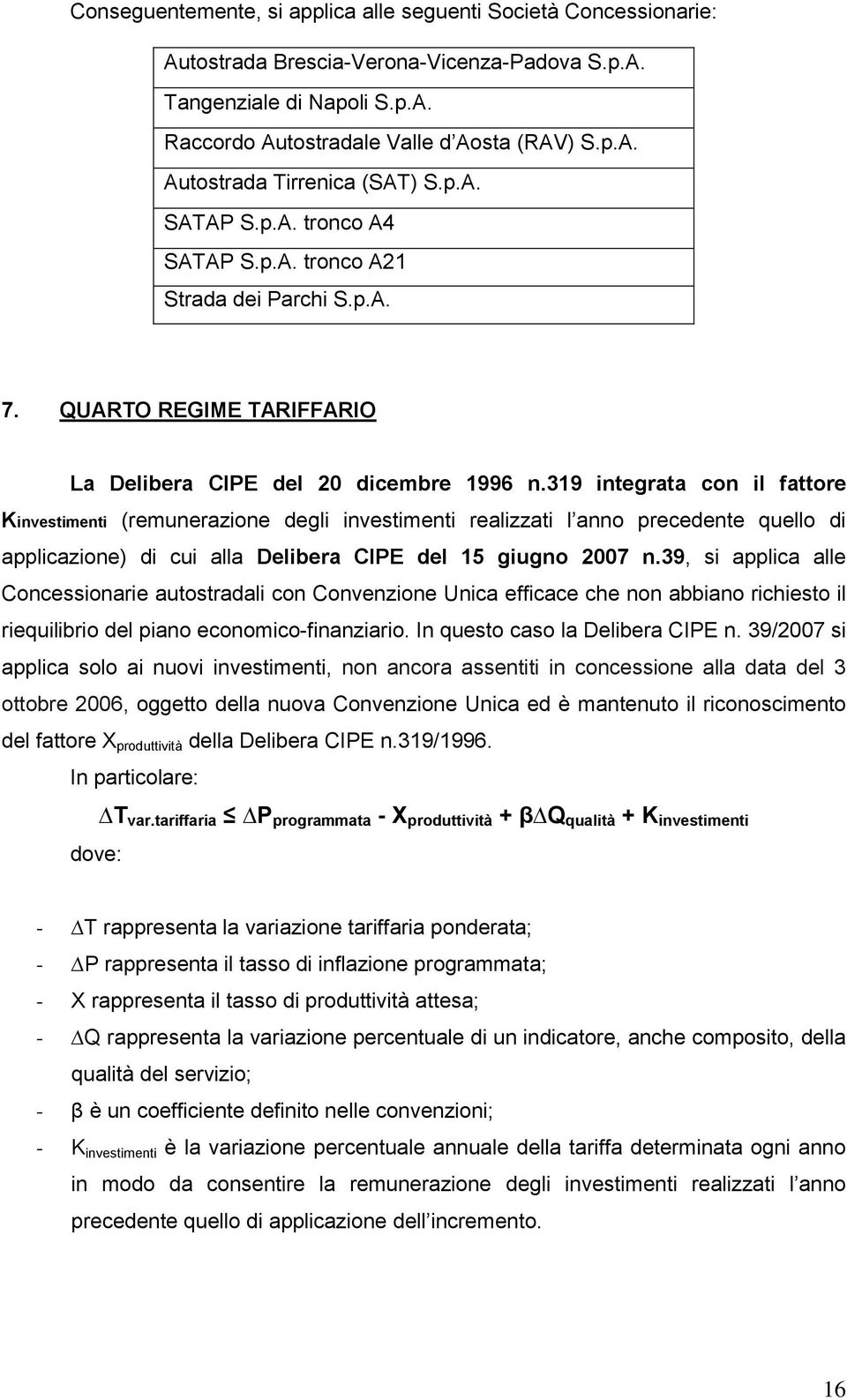 319 integrata con il fattore Kinvestimenti (remunerazione degli investimenti realizzati l anno precedente quello di applicazione) di cui alla Delibera CIPE del 15 giugno 2007 n.