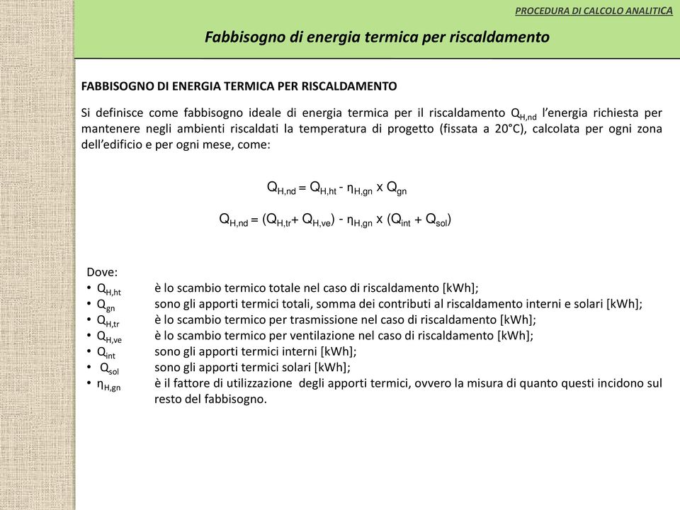 gn Q H,tr Q H,ve Q int Q sol η H,gn è lo scambio termico totale nel caso di riscaldamento [kwh]; sono gli apporti termici totali, somma dei contributi al riscaldamento interni e solari [kwh]; è lo