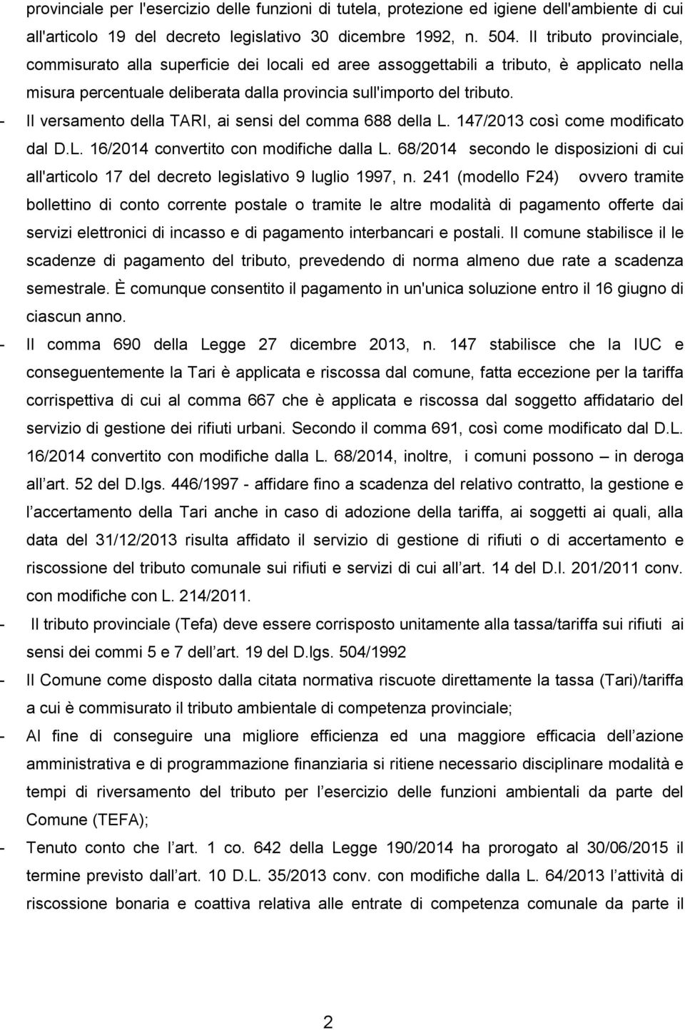 - Il versamento della TARI, ai sensi del comma 688 della L. 147/2013 così come modificato dal D.L. 16/2014 convertito con modifiche dalla L.