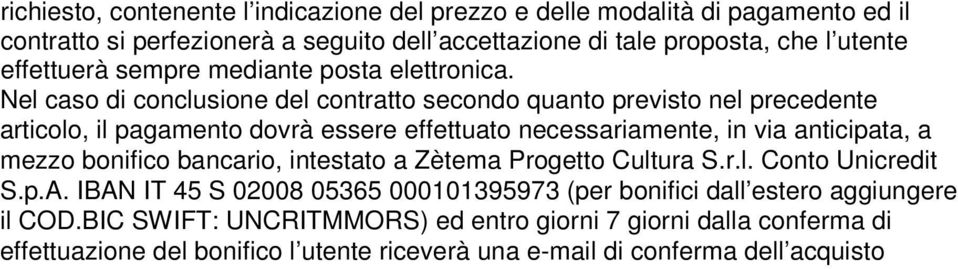 Nel caso di conclusione del contratto secondo quanto previsto nel precedente articolo, il pagamento dovrà essere effettuato necessariamente, in via anticipata, a mezzo