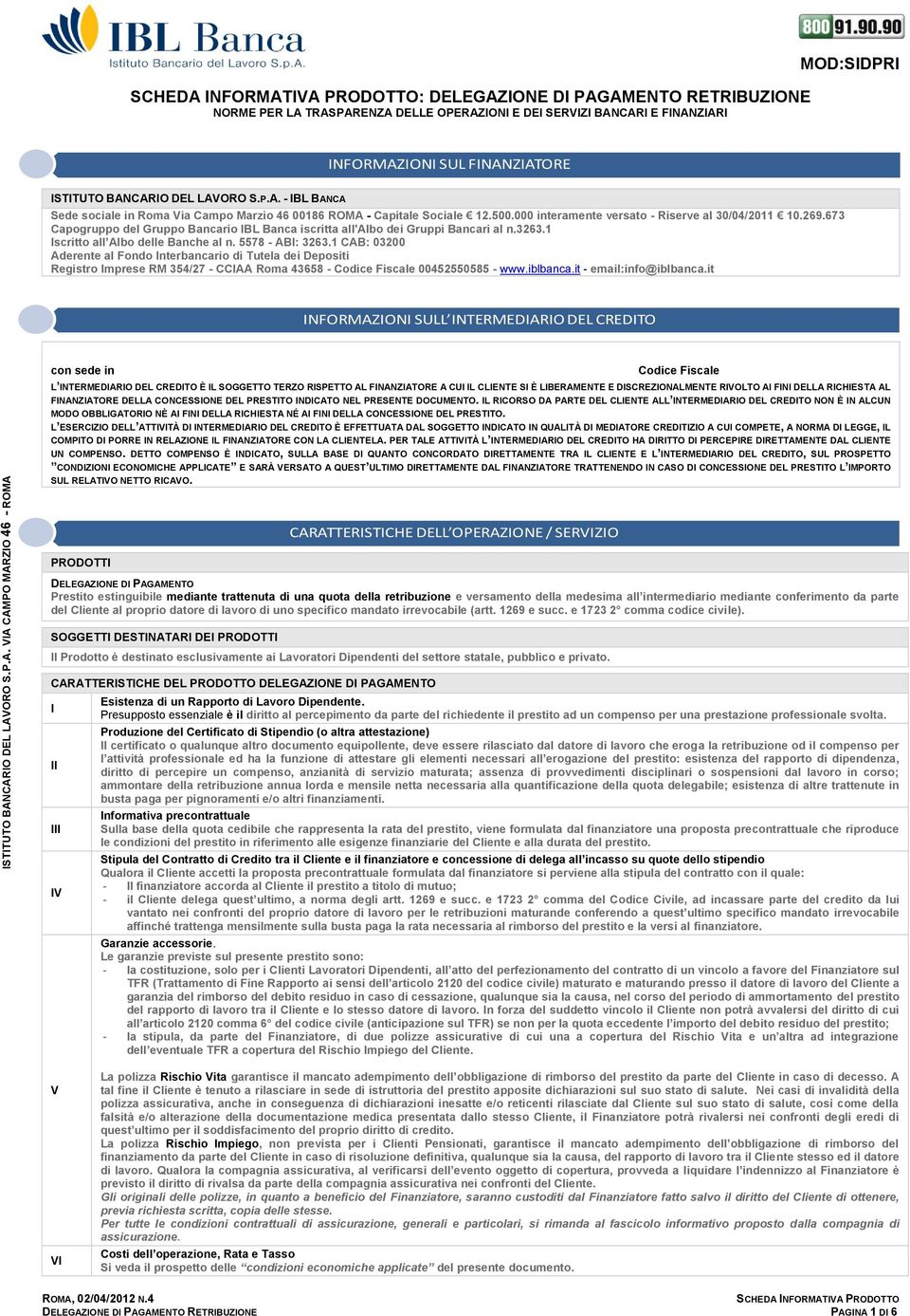 673 Capogruppo del Gruppo Bancario IBL Banca iscritta all'albo dei Gruppi Bancari al n.3263.1 Iscritto all Albo delle Banche al n. 5578 - ABI: 3263.