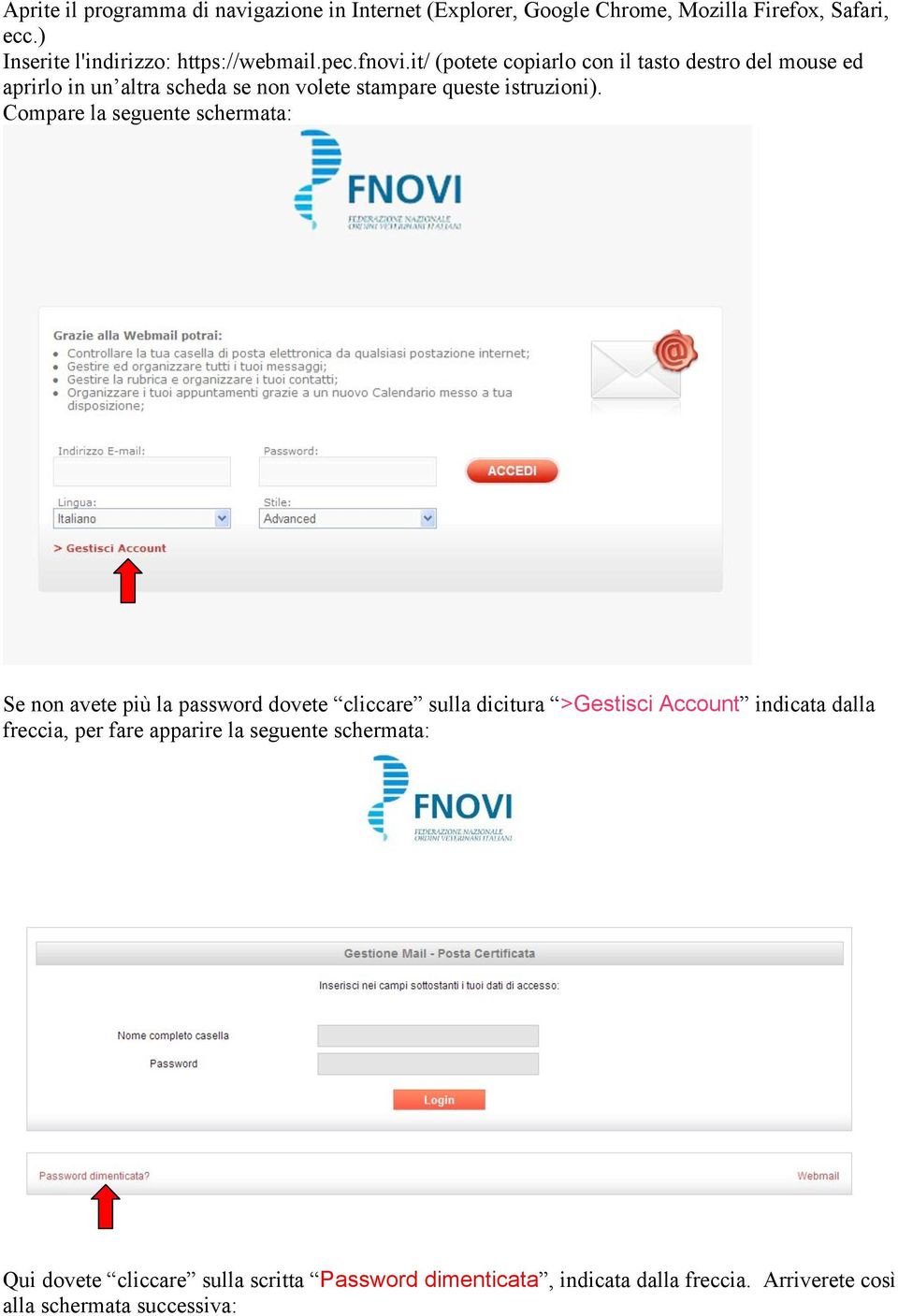 Compare la seguente schermata: Se non avete più la password dovete cliccare sulla dicitura >Gestisci Account indicata dalla freccia, per fare