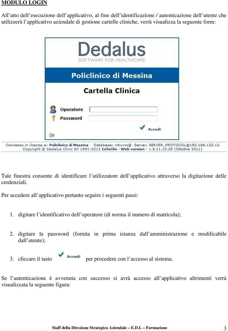 Per accedere all applicativo pertanto seguire i seguenti passi: 1. digitare l identificativo dell operatore (di norma il numero di matricola); 2.