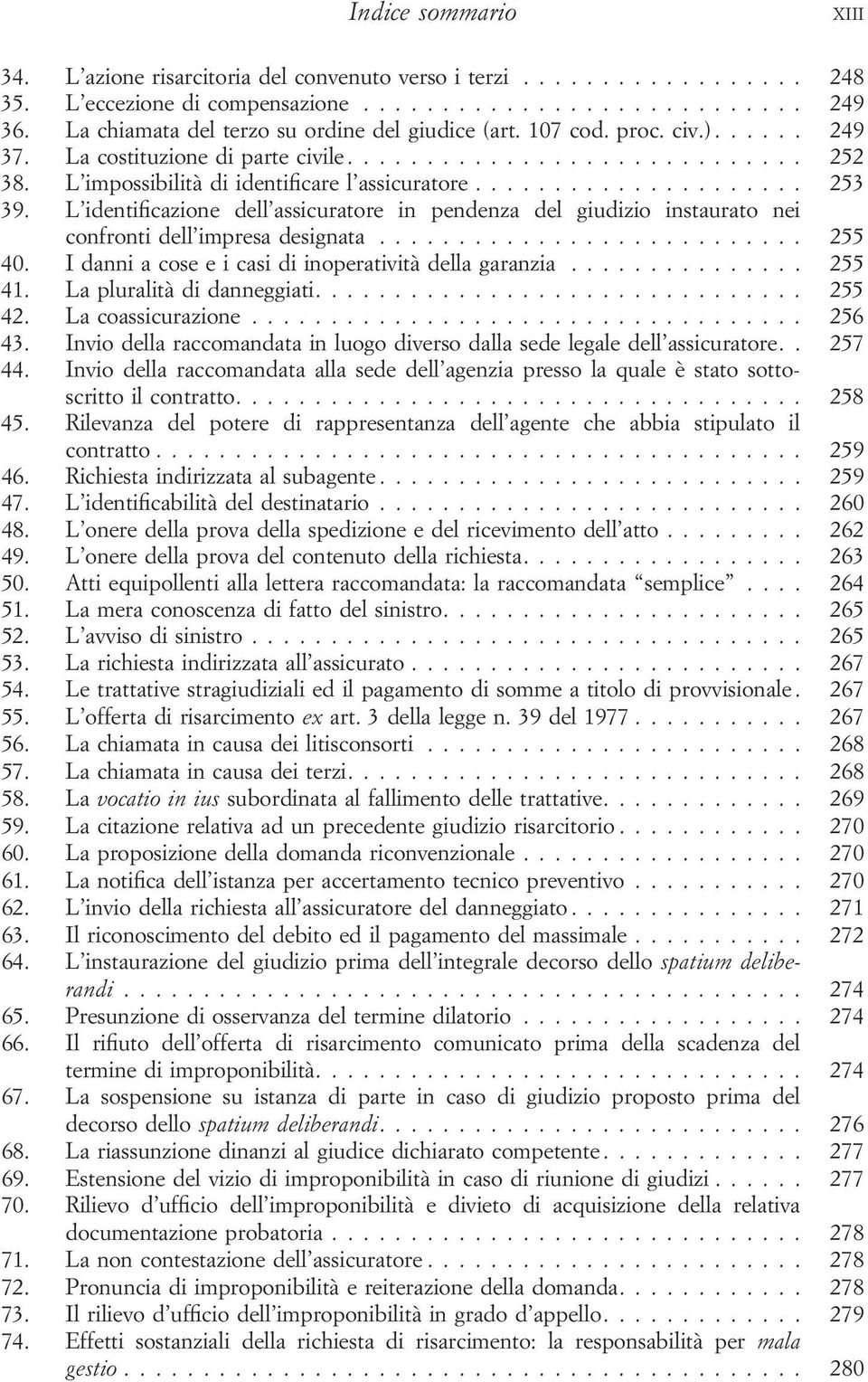 L identificazione dell assicuratore in pendenza del giudizio instaurato nei confronti dell impresa designata... 255 40. I danni a cose e i casi di inoperatività della garanzia... 255 41.