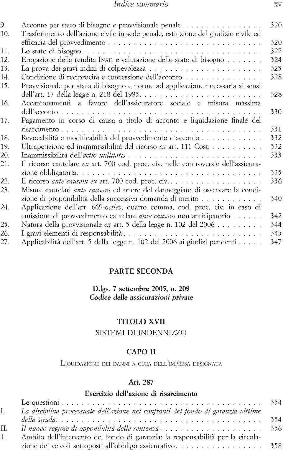 Condizione di reciprocità e concessione dell acconto... 328 15. Provvisionale per stato di bisogno e norme ad applicazione necessaria ai sensi dell art. 17 della legge n. 218 del 1995.... 328 16.