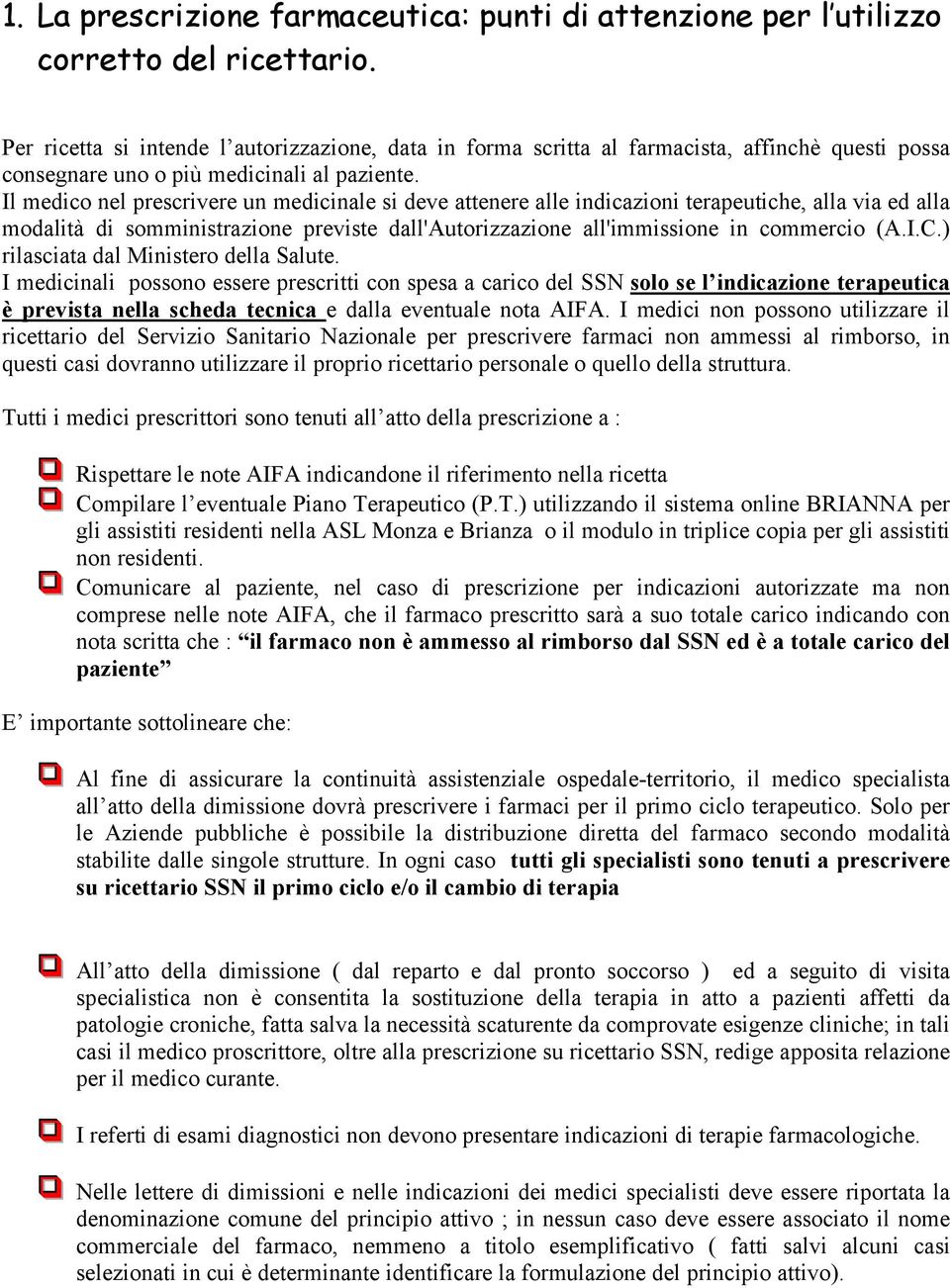 Il medico nel prescrivere un medicinale si deve attenere alle indicazioni terapeutiche, alla via ed alla modalità di somministrazione previste dall'autorizzazione all'immissione in commercio (A.I.C.