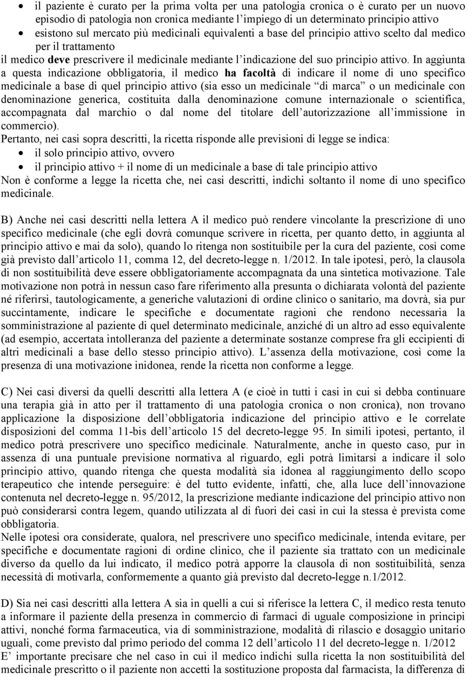 In aggiunta a questa indicazione obbligatoria, il medico ha facoltà di indicare il nome di uno specifico medicinale a base di quel principio attivo (sia esso un medicinale di marca o un medicinale