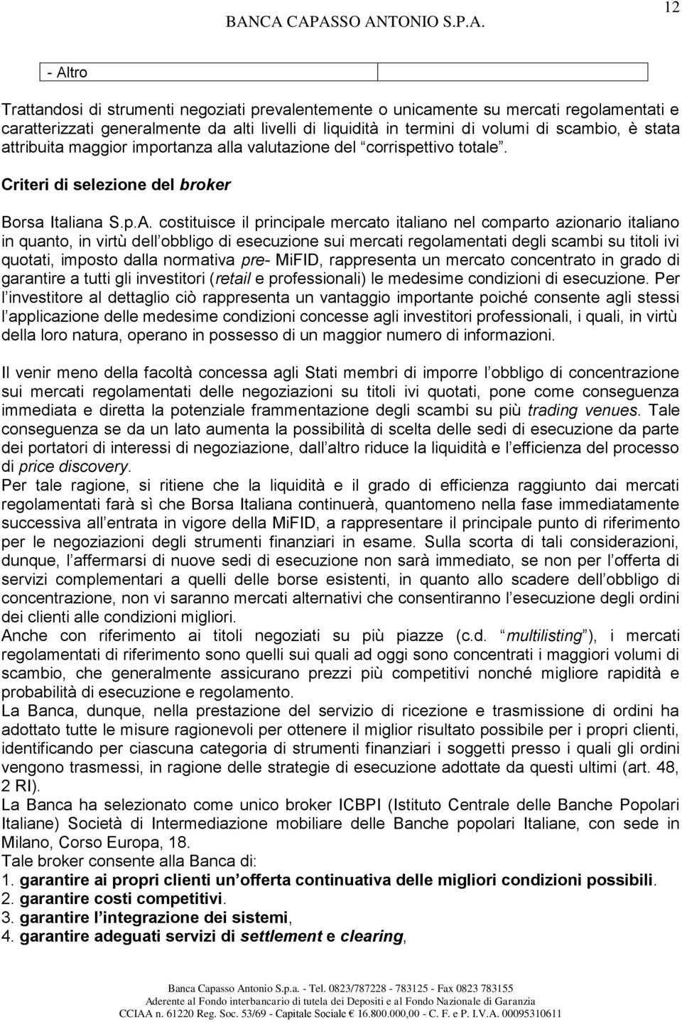 costituisce il principale mercato italiano nel comparto azionario italiano in quanto, in virtù dell obbligo di esecuzione sui mercati regolamentati degli scambi su titoli ivi quotati, imposto dalla