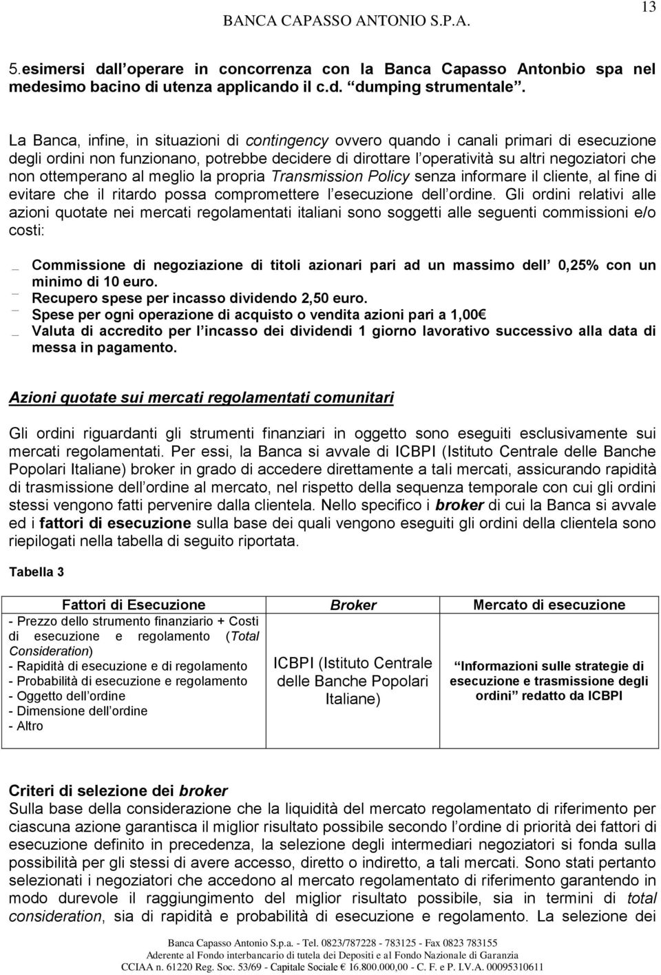 ottemperano al meglio la propria Transmission Policy senza informare il cliente, al fine di evitare che il ritardo possa compromettere l esecuzione dell ordine.