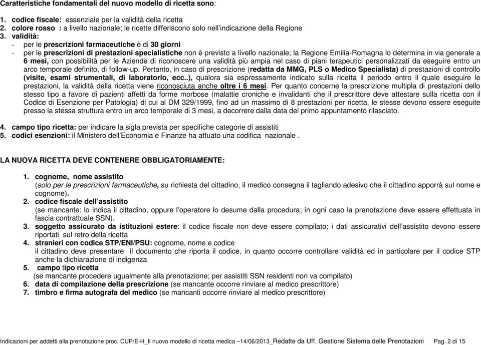 validità: - per le prescrizioni farmaceutiche è di 30 giorni - per le prescrizioni di prestazioni specialistiche non è previsto a livello nazionale; la Regione Emilia-Romagna lo determina in via