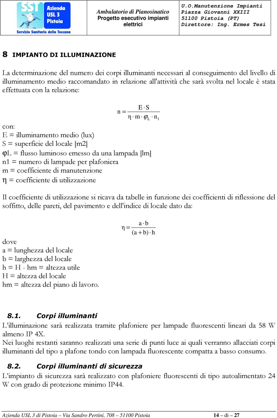 plafoniera m = coefficiente di manutenzione η = coefficiente di utilizzazione Il coefficiente di utilizzazione si ricava da tabelle in funzione dei coefficienti di riflessione del soffitto, delle