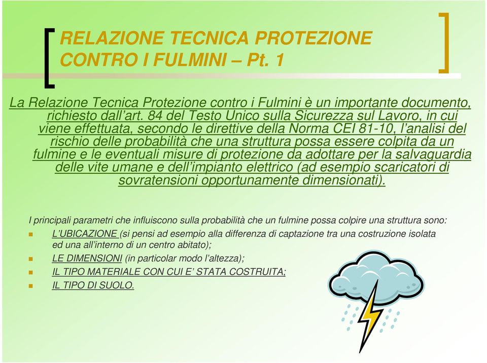 un fulmine e le eventuali misure di protezione da adottare per la salvaguardia delle vite umane e dell impianto elettrico (ad esempio scaricatori di sovratensioni opportunamente dimensionati).