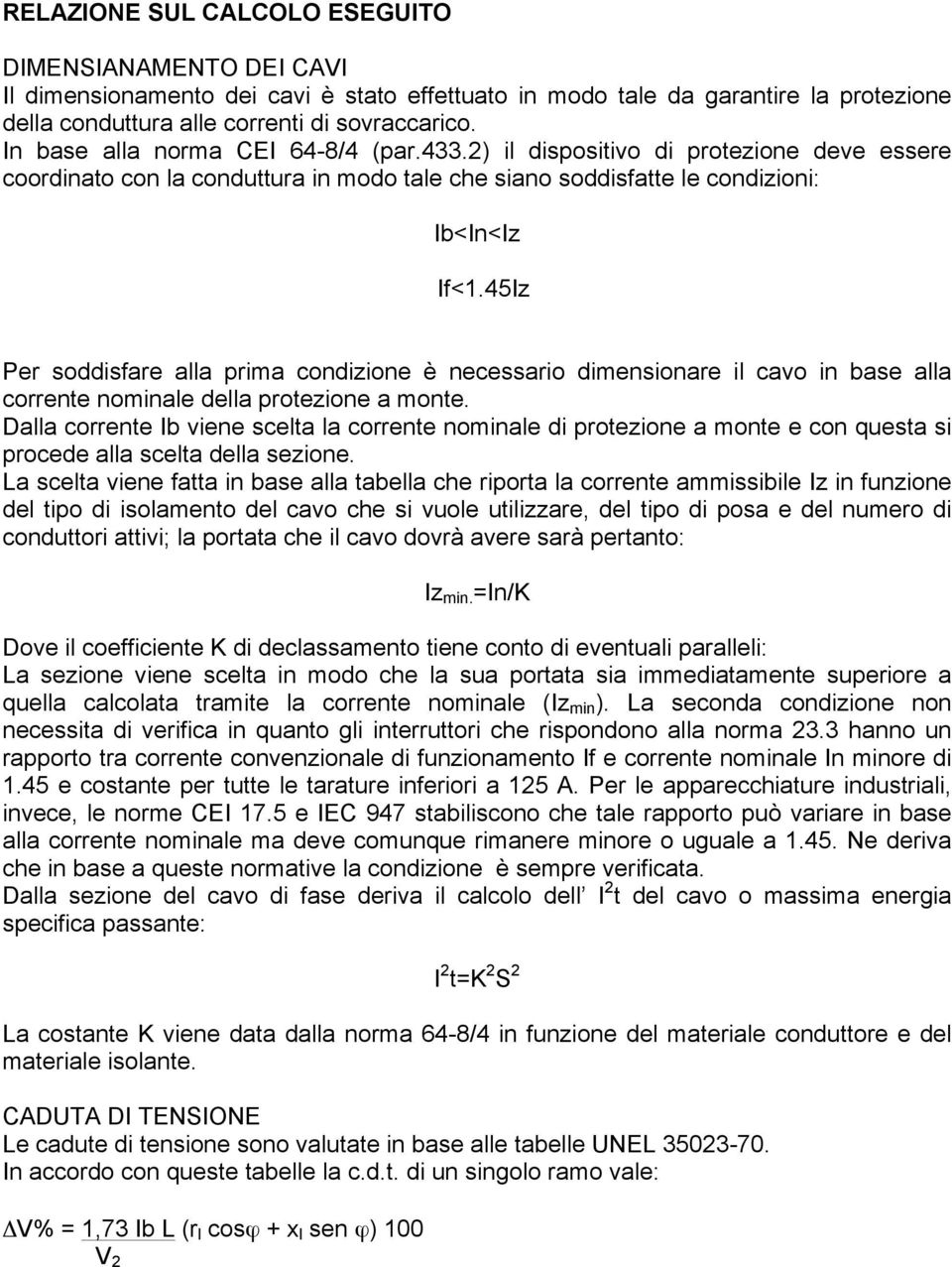 45Iz Per soddisfare alla prima condizione è necessario dimensionare il cavo in base alla corrente nominale della protezione a monte.