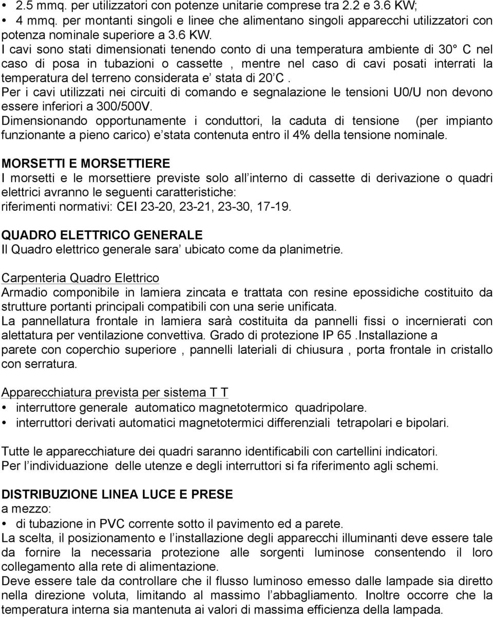 I cavi sono stati dimensionati tenendo conto di una temperatura ambiente di 30 C nel caso di posa in tubazioni o cassette, mentre nel caso di cavi posati interrati la temperatura del terreno