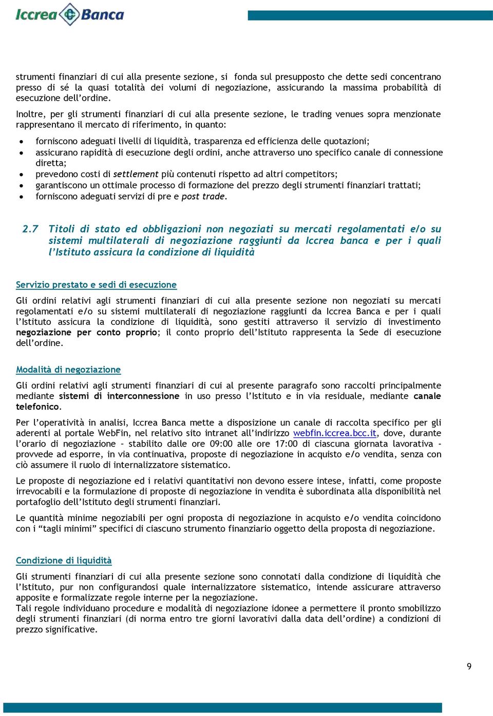 Inoltre, per gli strumenti finanziari di cui alla presente sezione, le trading venues sopra menzionate rappresentano il mercato di riferimento, in quanto: forniscono adeguati livelli di liquidità,