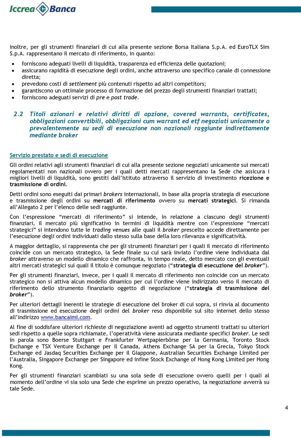 rappresentano il mercato di riferimento, in quanto: forniscono adeguati livelli di liquidità, trasparenza ed efficienza delle quotazioni; assicurano rapidità di esecuzione degli ordini, anche