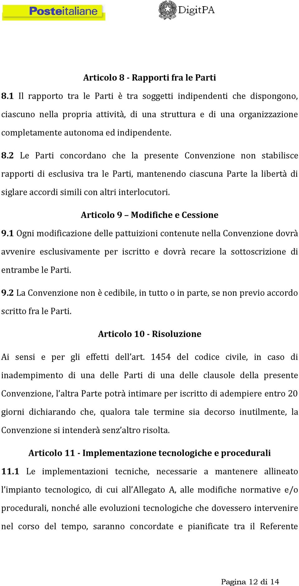 2 Le Parti concordano che la presente Convenzione non stabilisce rapporti di esclusiva tra le Parti, mantenendo ciascuna Parte la libertà di siglare accordi simili con altri interlocutori.