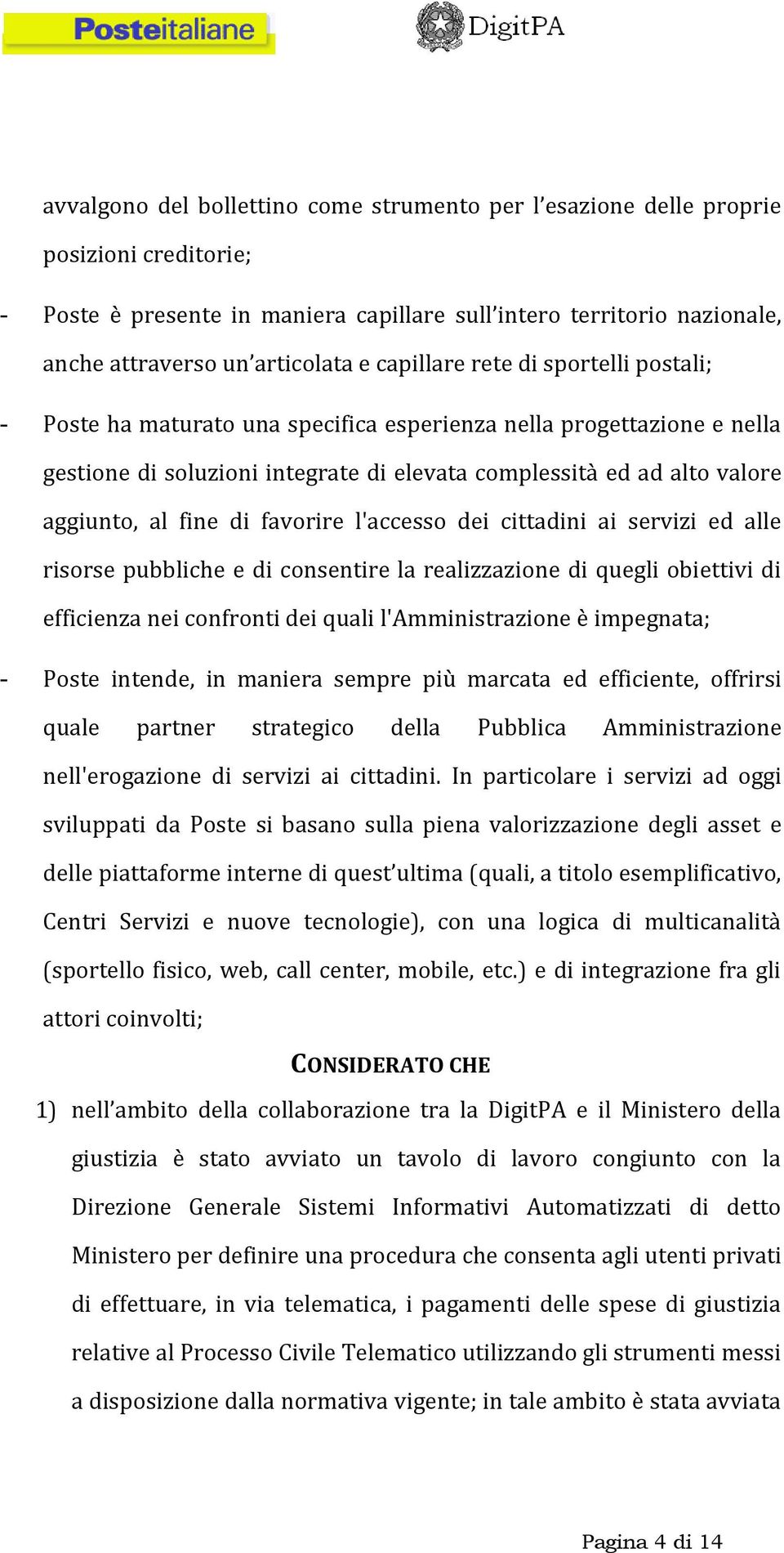 fine di favorire l'accesso dei cittadini ai servizi ed alle risorse pubbliche e di consentire la realizzazione di quegli obiettivi di efficienza nei confronti dei quali l'amministrazione è impegnata;