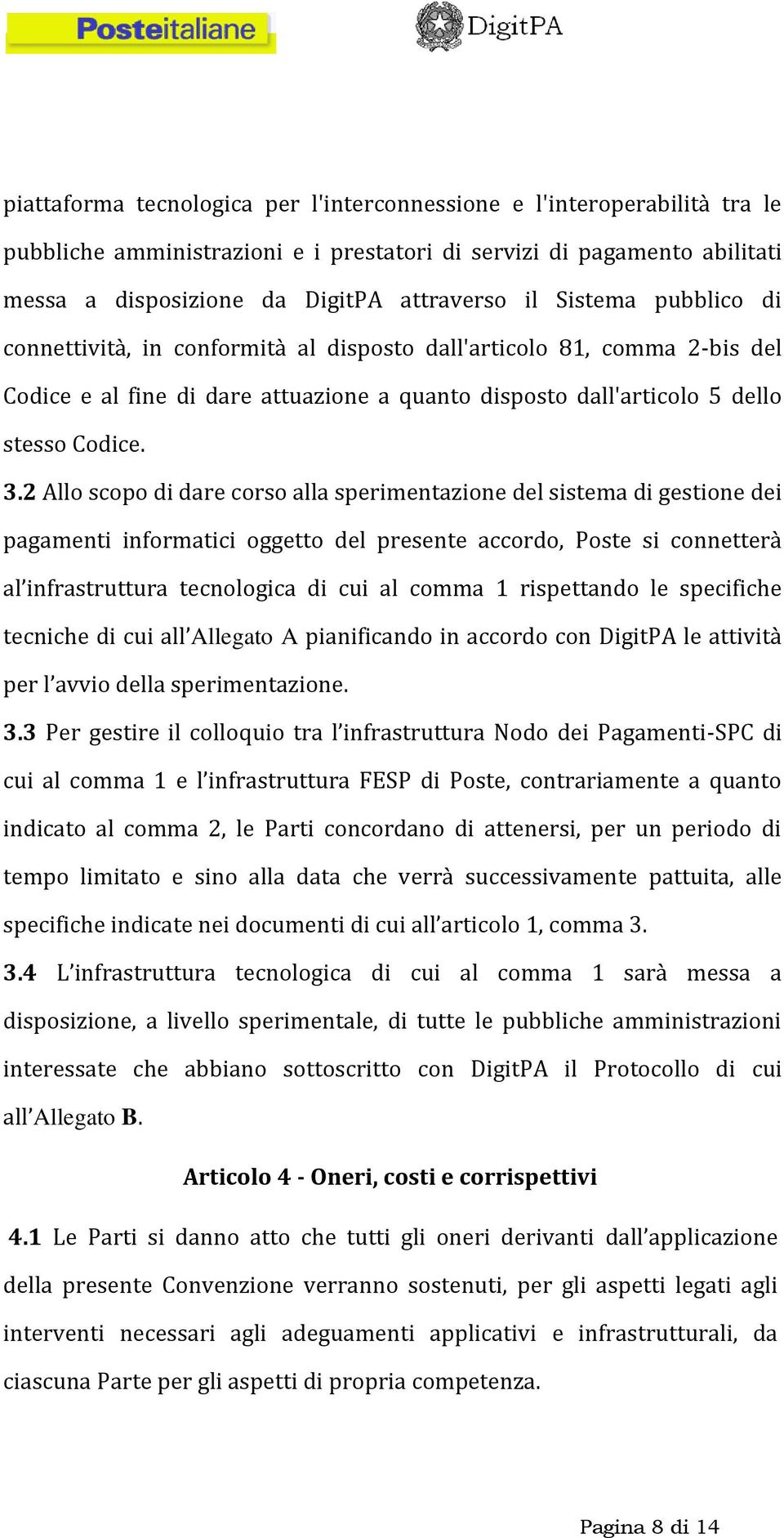 2 Allo scopo di dare corso alla sperimentazione del sistema di gestione dei pagamenti informatici oggetto del presente accordo, Poste si connetterà al infrastruttura tecnologica di cui al comma 1