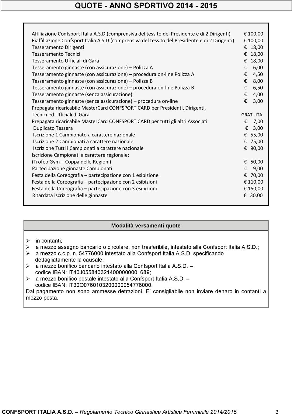 to del Presidente e di 2 Dirigenti) 100,00 Tesseramento Dirigenti 18,00 Tesseramento Tecnici 18,00 Tesseramento Ufficiali di Gara 18,00 Tesseramento ginnaste (con assicurazione) Polizza A 6,00