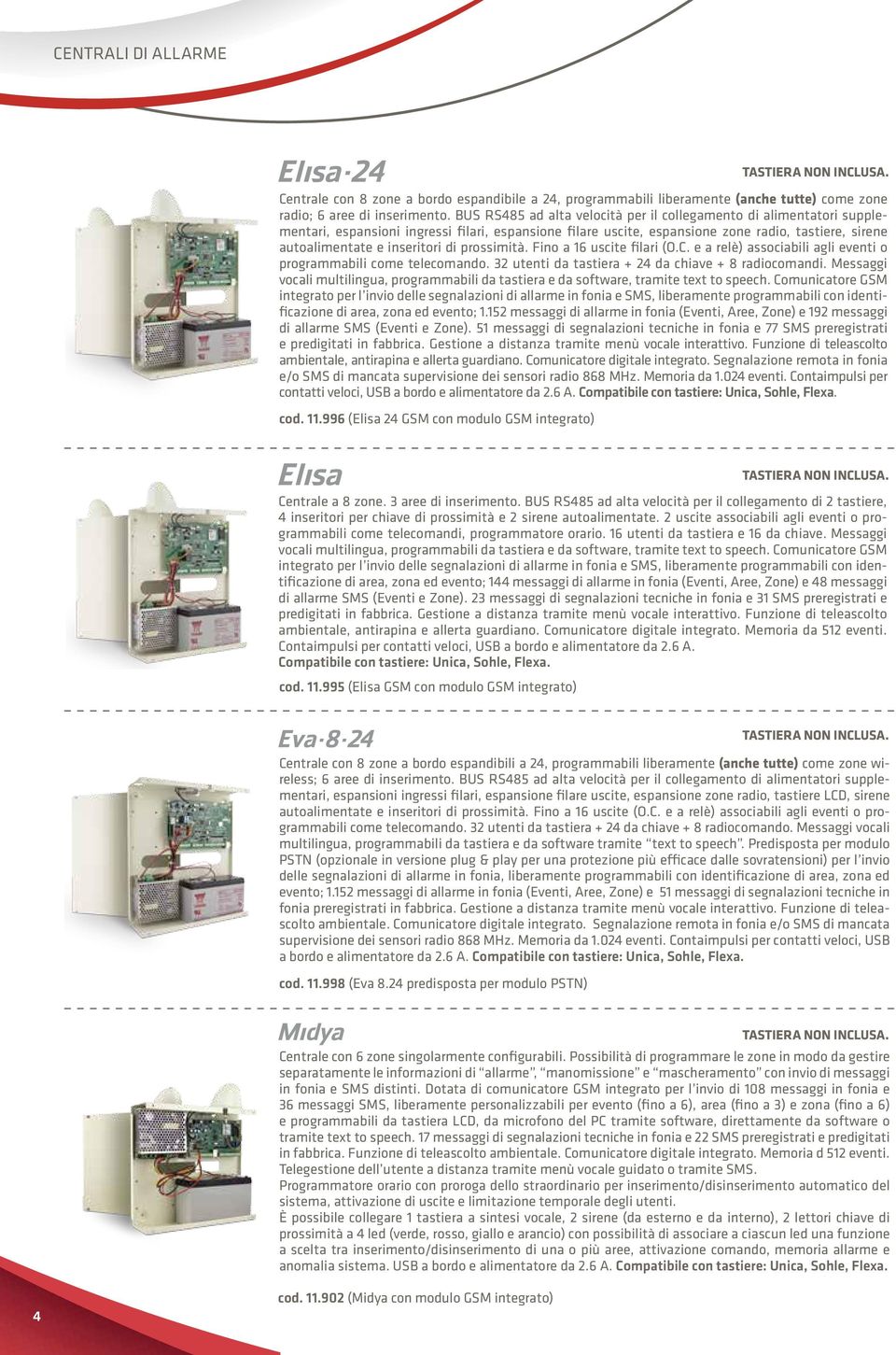 di prossimità. Fino a 16 uscite filari (O.C. e a relè) associabili agli eventi o programmabili come telecomando. 32 utenti da tastiera + 24 da chiave + 8 radiocomandi.