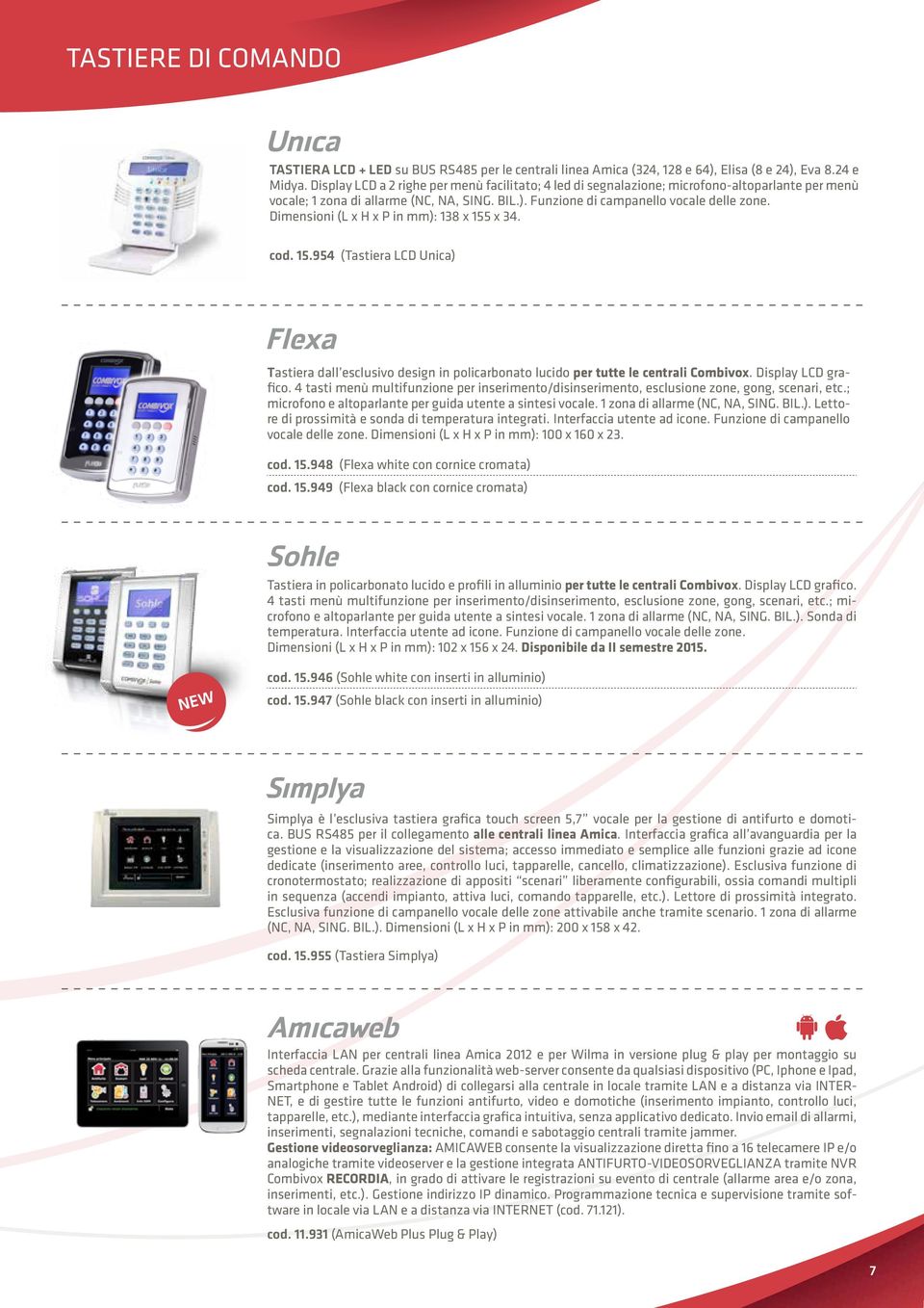 Dimensioni (L x H x P in mm): 138 x 155 x 34. cod. 15.954 (Tastiera LCD Unica) Tastiera dall esclusivo design in policarbonato lucido per tutte le centrali Combivox. Display LCD grafico.