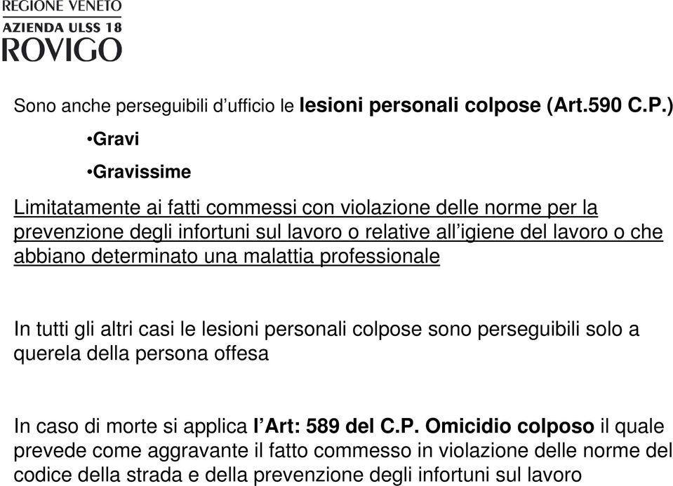 lavoro o che abbiano determinato una malattia professionale In tutti gli altri casi le lesioni personali colpose sono perseguibili solo a querela della