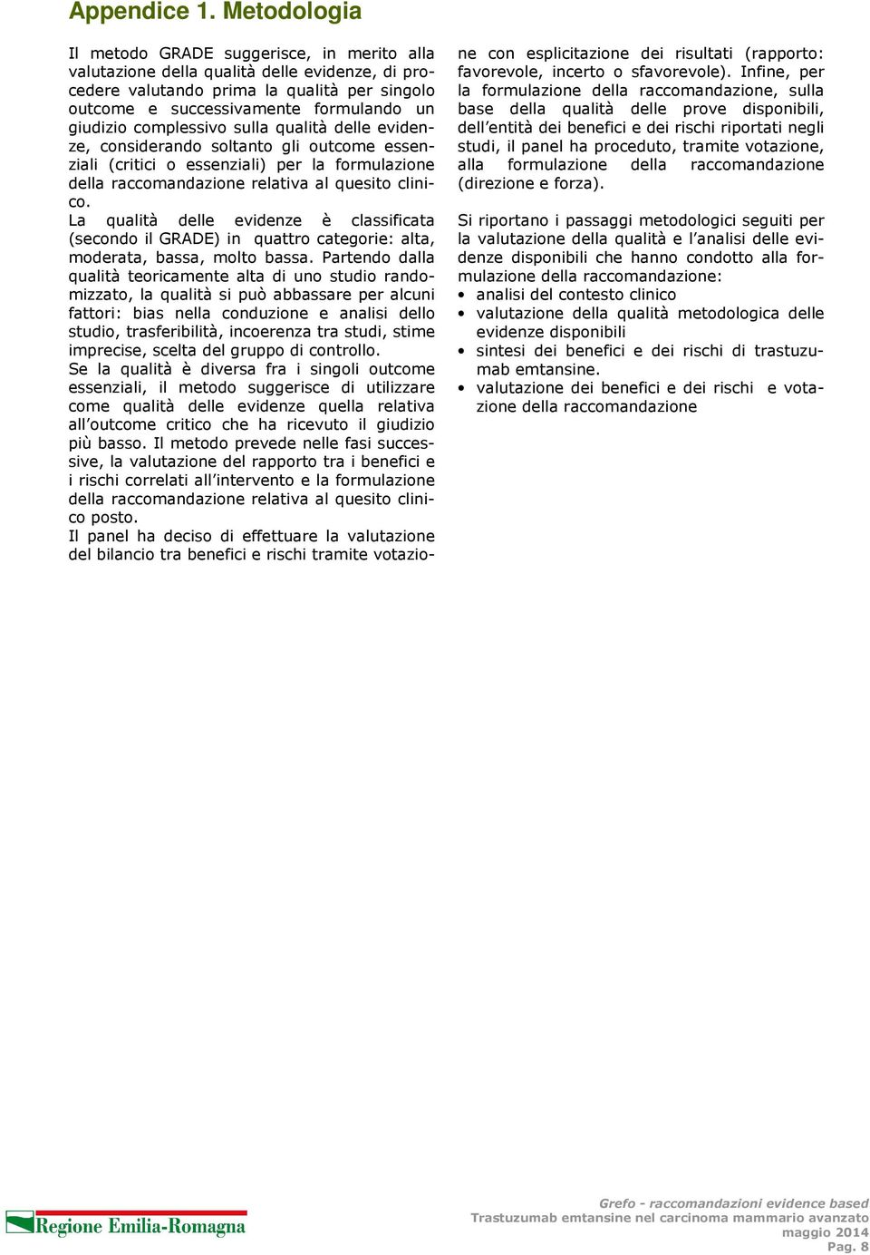 complessivo sulla qualità delle evidenze, considerando soltanto gli outcome essenziali (critici o essenziali) per la formulazione della raccomandazione relativa al quesito clinico.