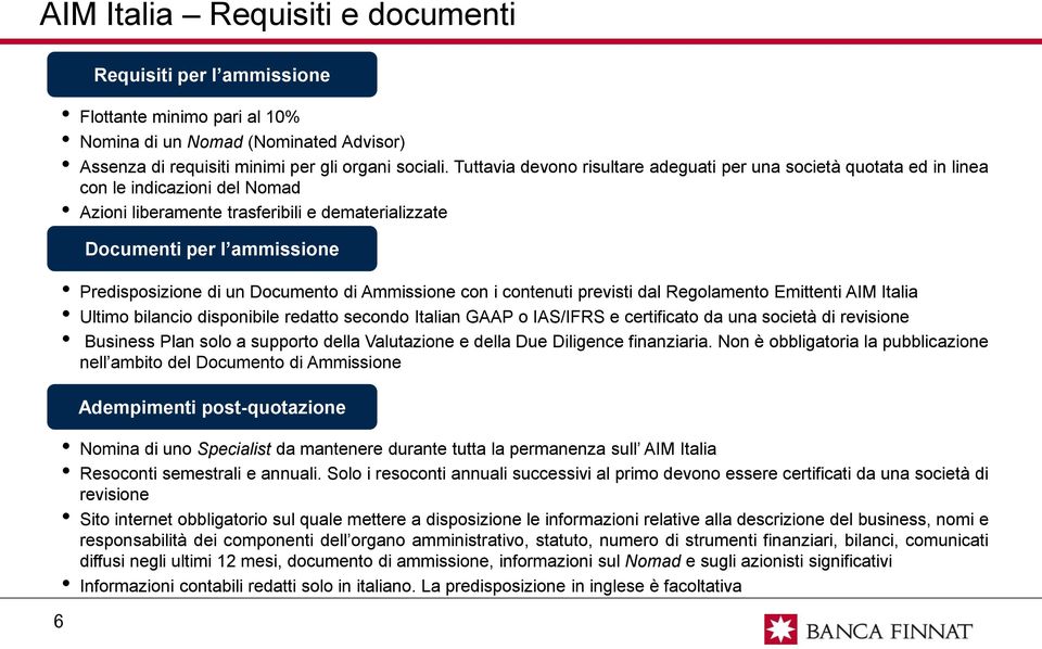 Documento di Ammissione con i contenuti previsti dal Regolamento Emittenti AIM Italia Ultimo bilancio disponibile redatto secondo Italian GAAP o IAS/IFRS e certificato da una società di revisione