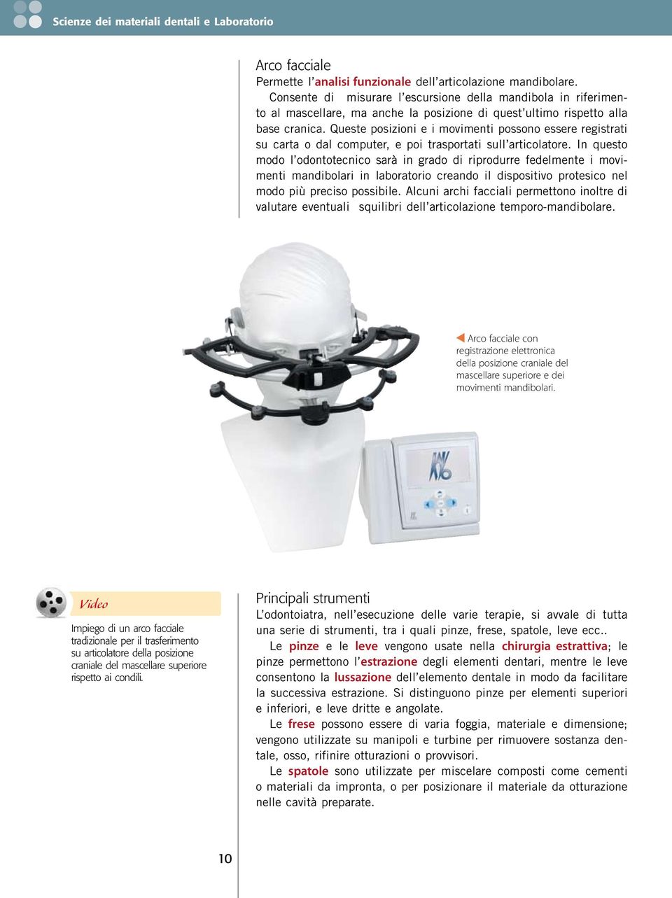 Queste posizioni e i movimenti possono essere registrati su carta o dal computer, e poi trasportati sull articolatore.