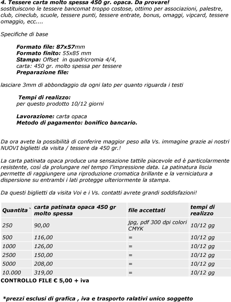 .. Specifiche di base Formato file: 87x57mm Formato finito: 55x85 mm Stampa: Offset in quadricromia 4/4, carta: 450 gr.