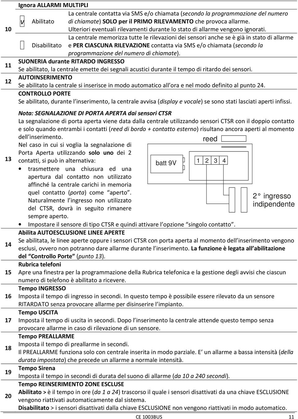 La centrale memorizza tutte le rilevazioni dei sensori anche se è già in stato di allarme _ Disabilitato e PER CIASCUNA RILEVAZIONE contatta via SMS e/o chiamata (secondo la programmazione del numero