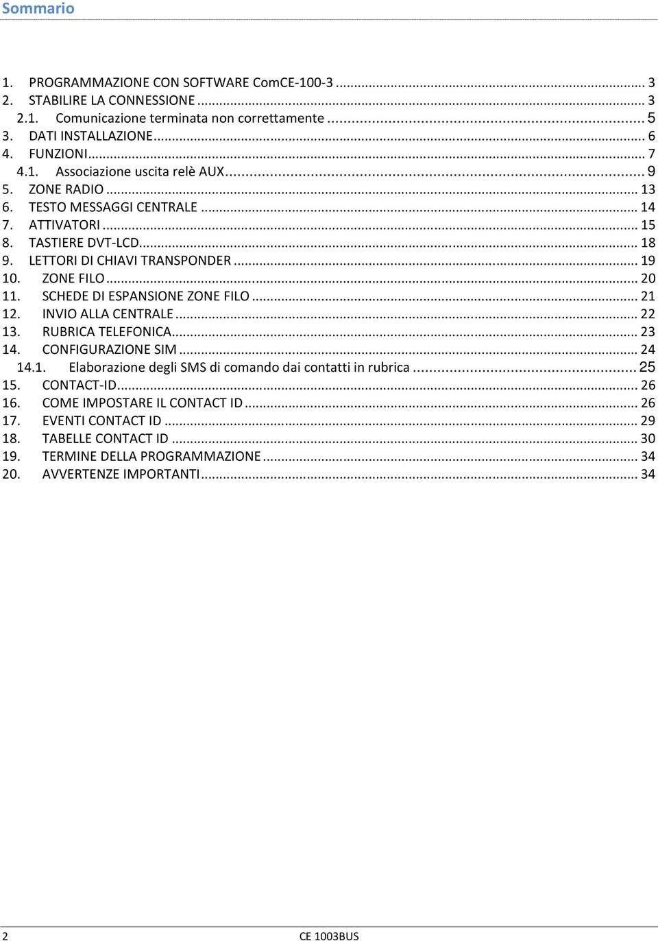 SCHEDE DI ESPANSIONE ZONE FILO... 21 12. INVIO ALLA CENTRALE... 22 13. RUBRICA TELEFONICA... 23 14. CONFIGURAZIONE SIM... 24 14.1. Elaborazione degli SMS di comando dai contatti in rubrica... 25 15.