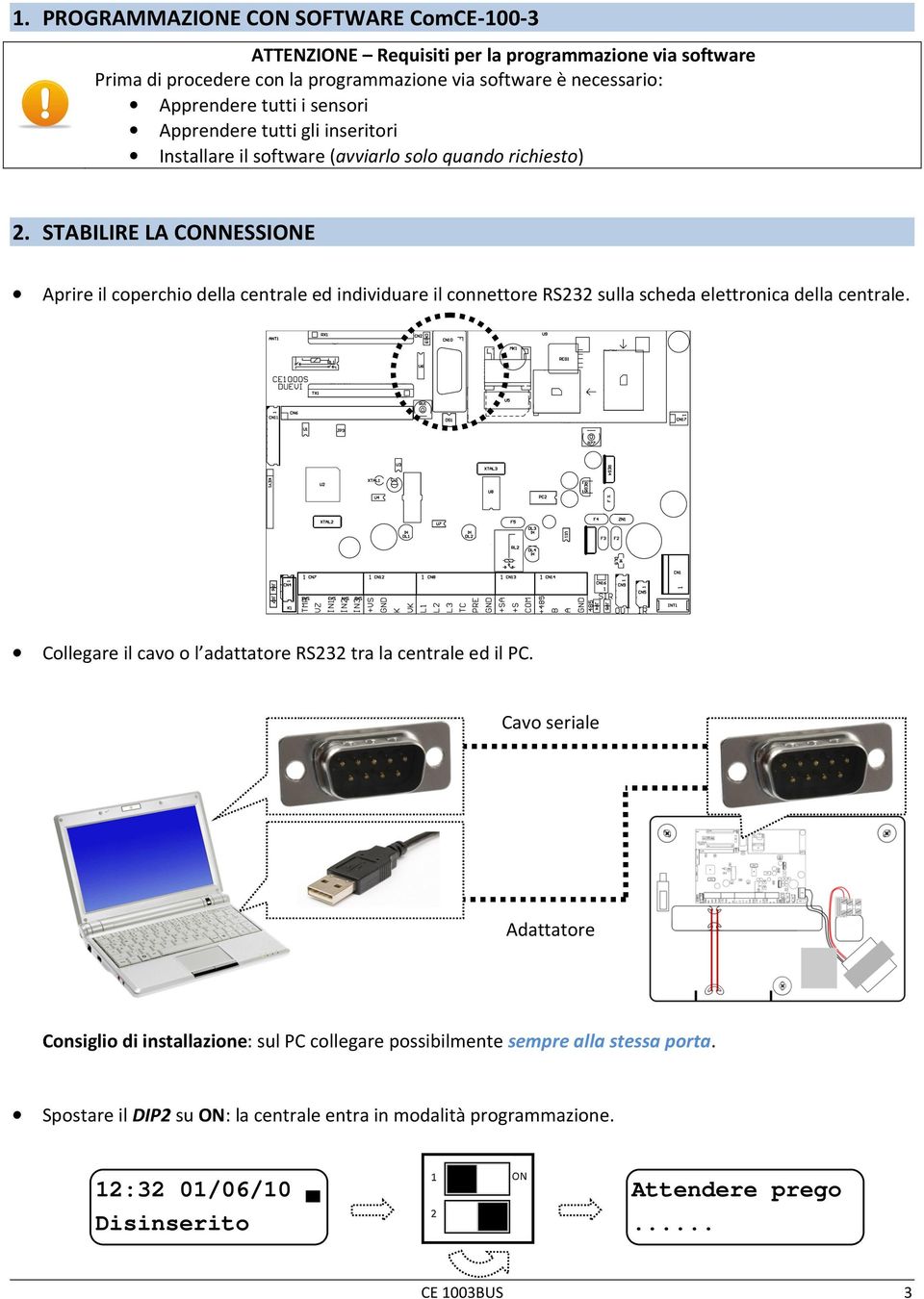 STABILIRE LA CONNESSIONE Aprire il coperchio della centrale ed individuare il connettore RS232 sulla scheda elettronica della centrale.