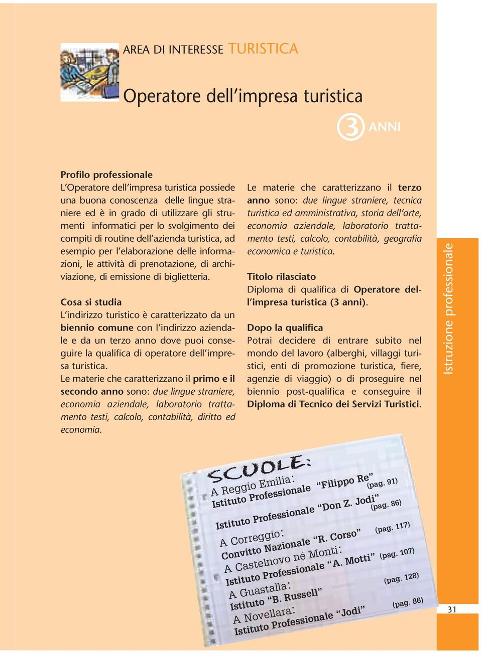 biglietteria. L indirizzo turistico è caratterizzato da un biennio comune con l indirizzo aziendale e da un terzo anno dove puoi conseguire la qualifica di operatore dell impresa turistica.