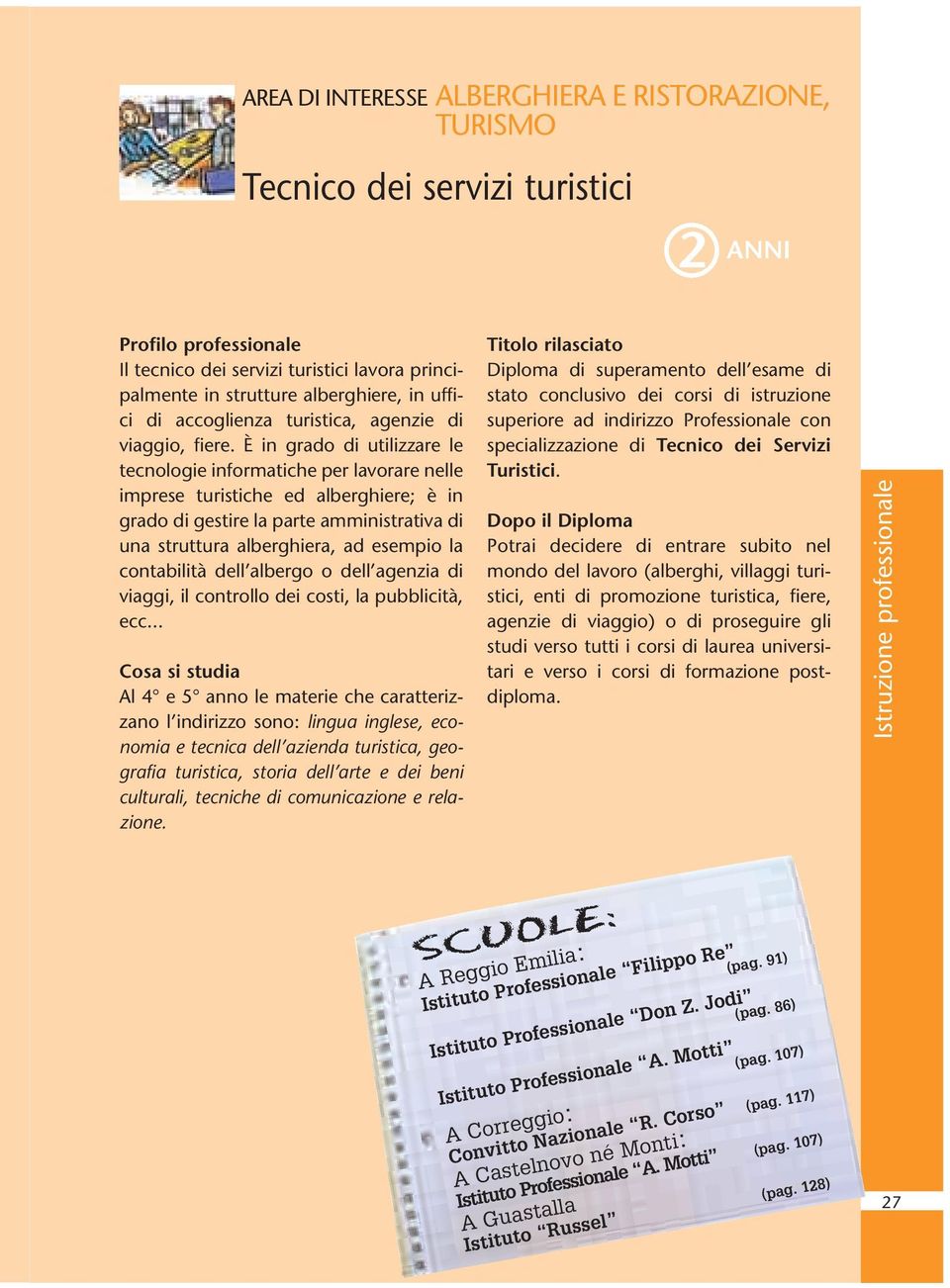 È in grado di utilizzare le tecnologie informatiche per lavorare nelle imprese turistiche ed alberghiere; è in grado di gestire la parte amministrativa di una struttura alberghiera, ad esempio la