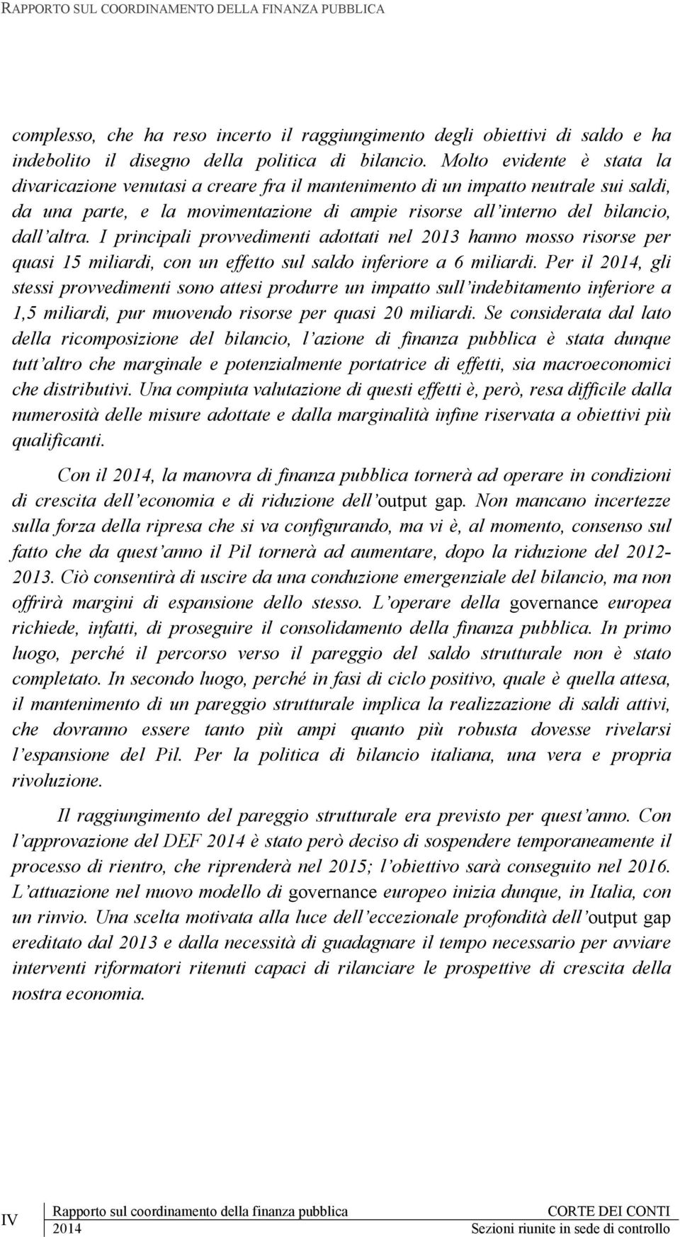 I principali provvedimenti adottati nel 2013 hanno mosso risorse per quasi 15 miliardi, con un effetto sul saldo inferiore a 6 miliardi.