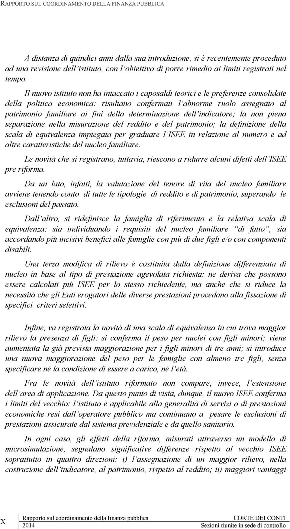 Il nuovo istituto non ha intaccato i caposaldi teorici e le preferenze consolidate della politica economica: risultano confermati l abnorme ruolo assegnato al patrimonio familiare ai fini della