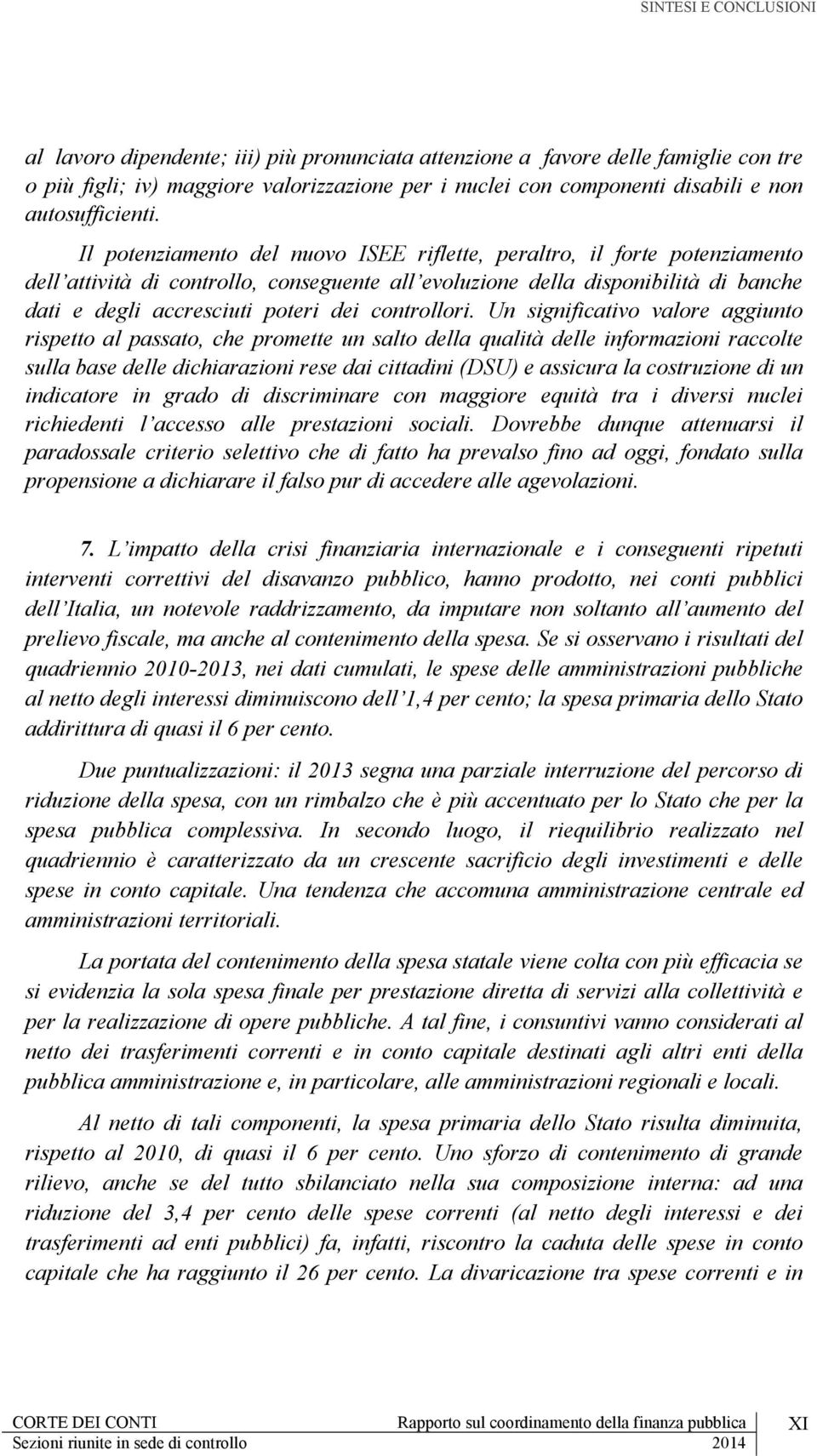 Il potenziamento del nuovo ISEE riflette, peraltro, il forte potenziamento dell attività di controllo, conseguente all evoluzione della disponibilità di banche dati e degli accresciuti poteri dei