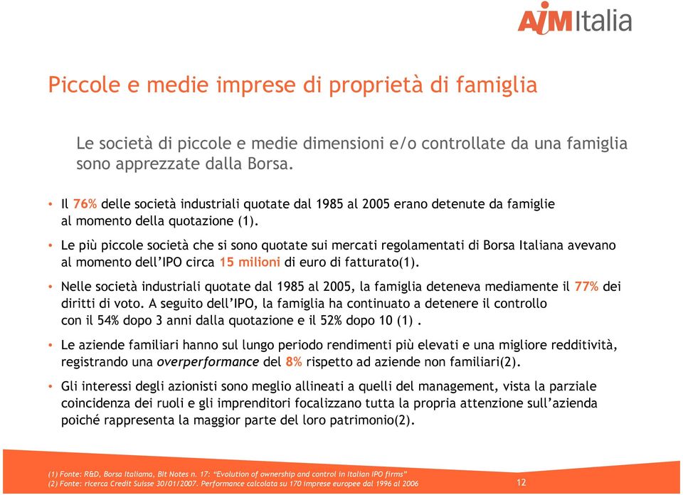 Le più piccole società che si sono quotate sui mercati regolamentati di Borsa Italiana avevano al momento dell IPO circa 15 milioni di euro di fatturato(1).