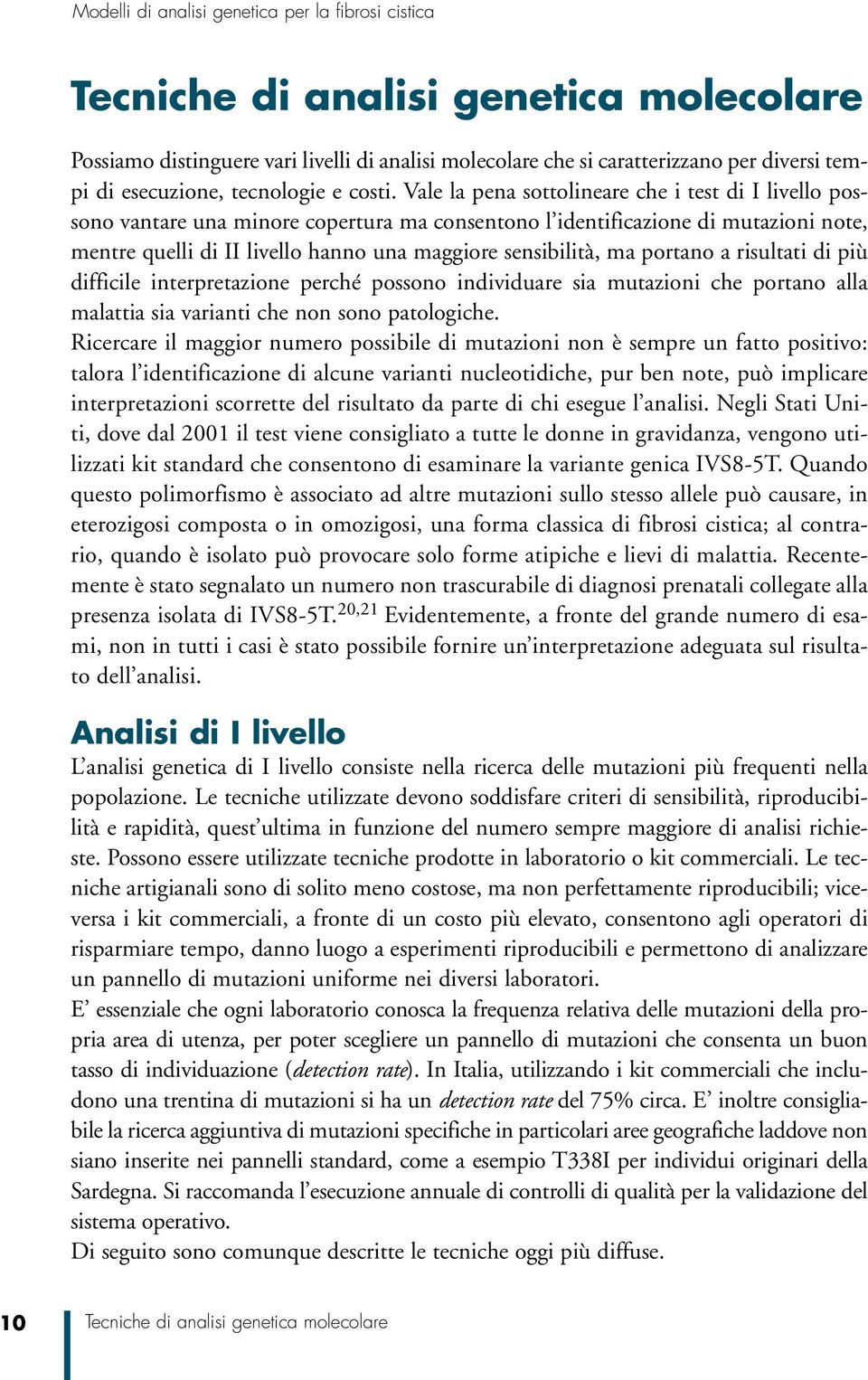 ma portano a risultati di più difficile interpretazione perché possono individuare sia mutazioni che portano alla malattia sia varianti che non sono patologiche.