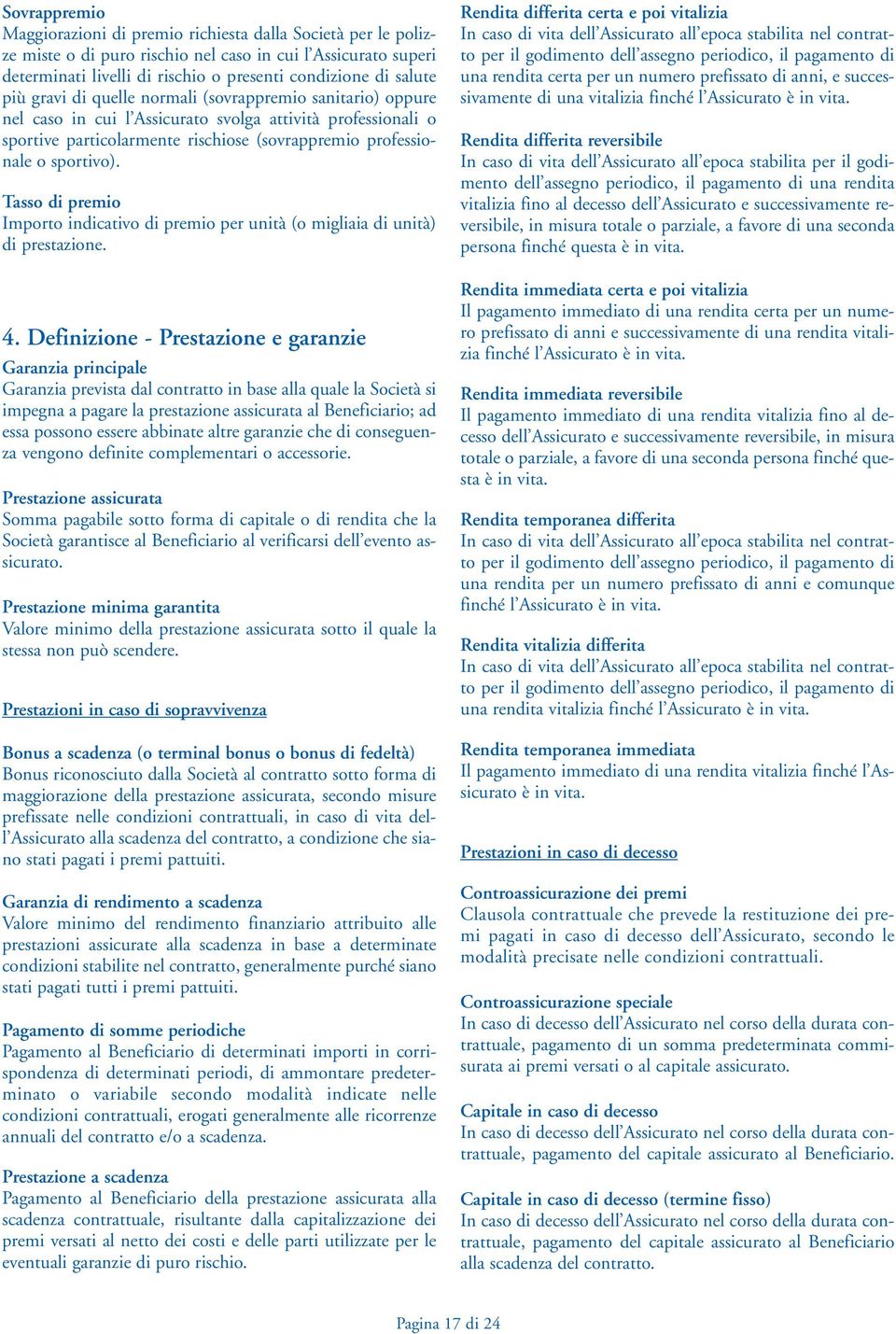 Tasso di premio Importo indicativo di premio per unità (o migliaia di unità) di prestazione. 4.