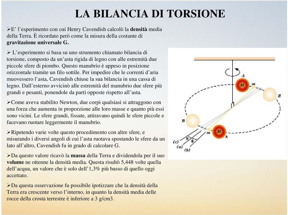 Questo manubrio è appeso in posizione orizzontale tramite un filo sottile. Per impedire che le correnti d aria muovessero l asta, Cavendish chiuse la sua bilancia in una cassa di legno.