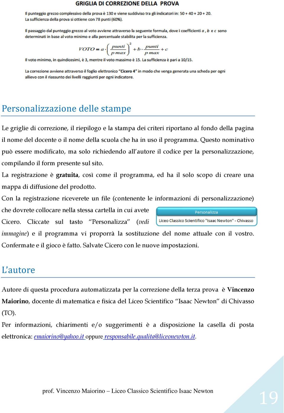 La registrazione è gratuita, così come il programma, ed ha il solo scopo di creare una mappa di diffusione del prodotto.